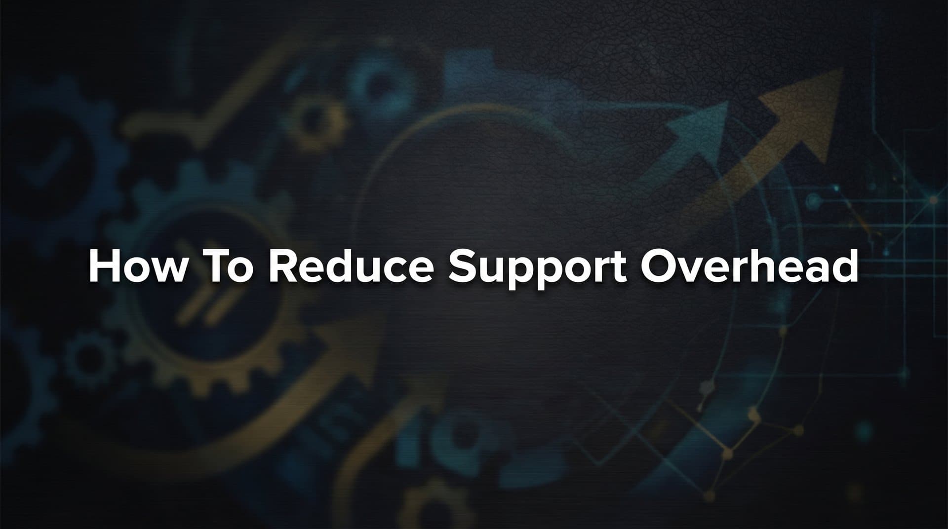 How to Reduce Support Overhead: A 6-Step Action Plan for B2B Teams