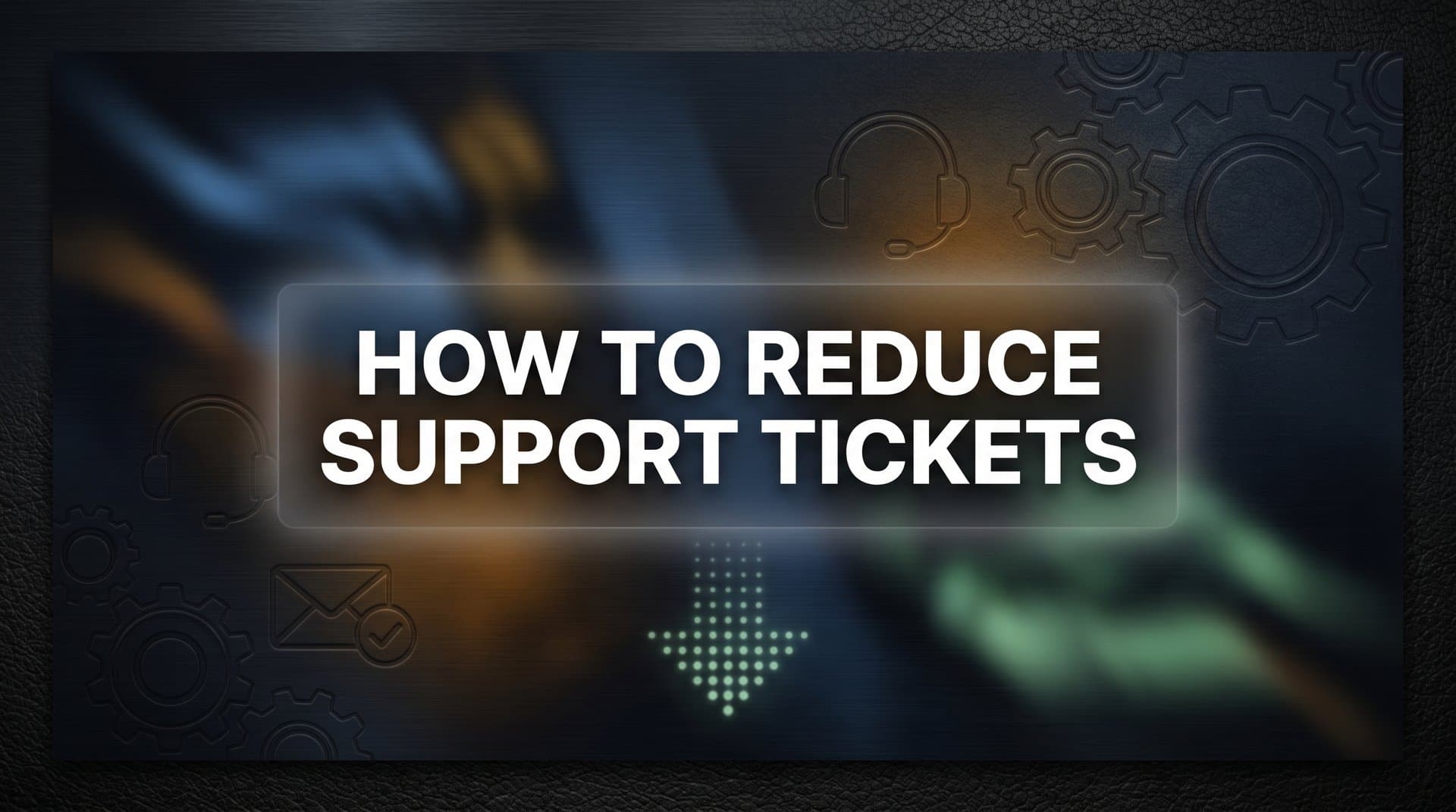 How to Reduce Support Tickets: 6 Proven Steps for B2B Teams