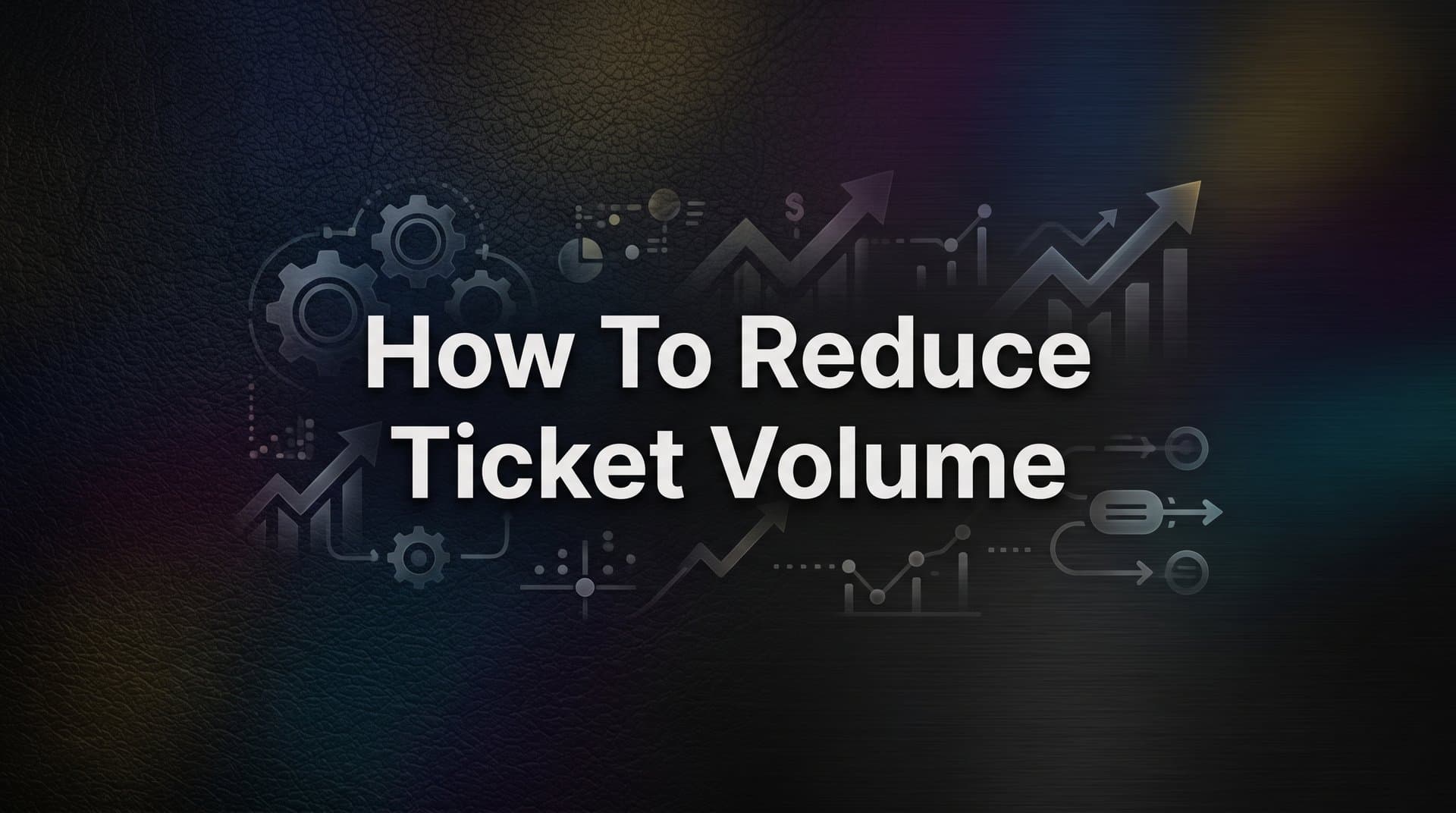 How to Reduce Ticket Volume: A Step-by-Step Guide for Support Teams