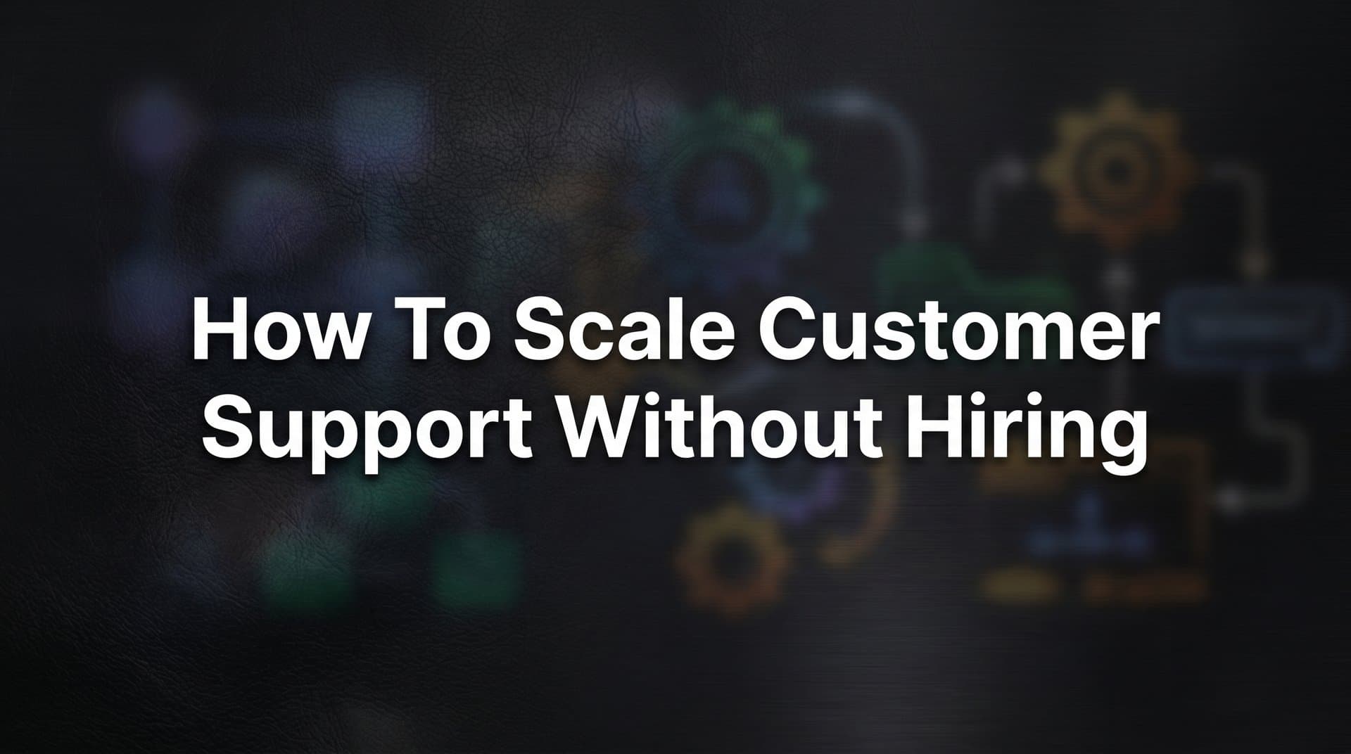 How to Scale Customer Support Without Hiring: A 6-Step Playbook for Growing Teams