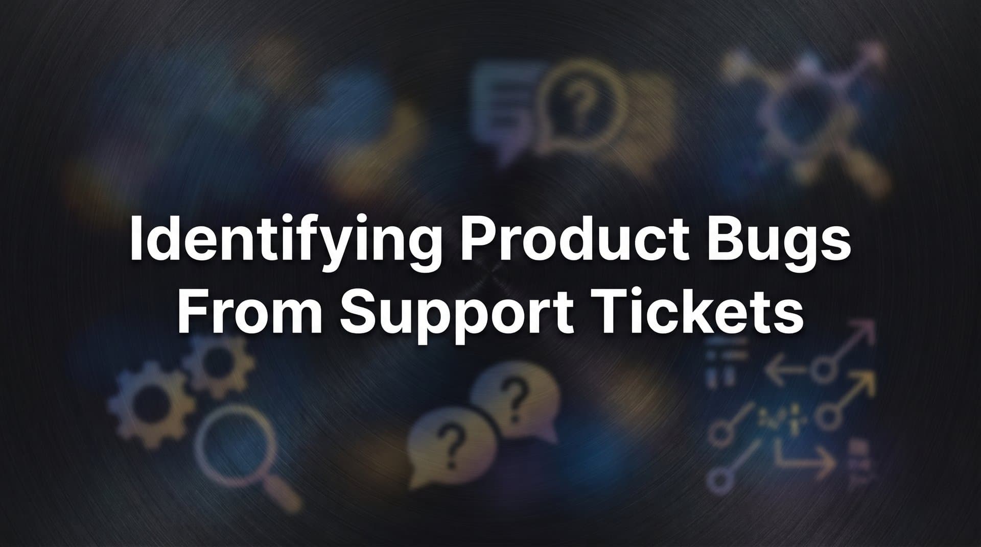 How to Identify Product Bugs From Support Tickets: A Step-by-Step Guide