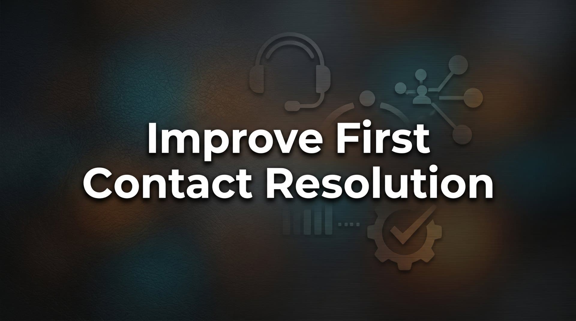 How to Improve First Contact Resolution: A Step-by-Step Guide