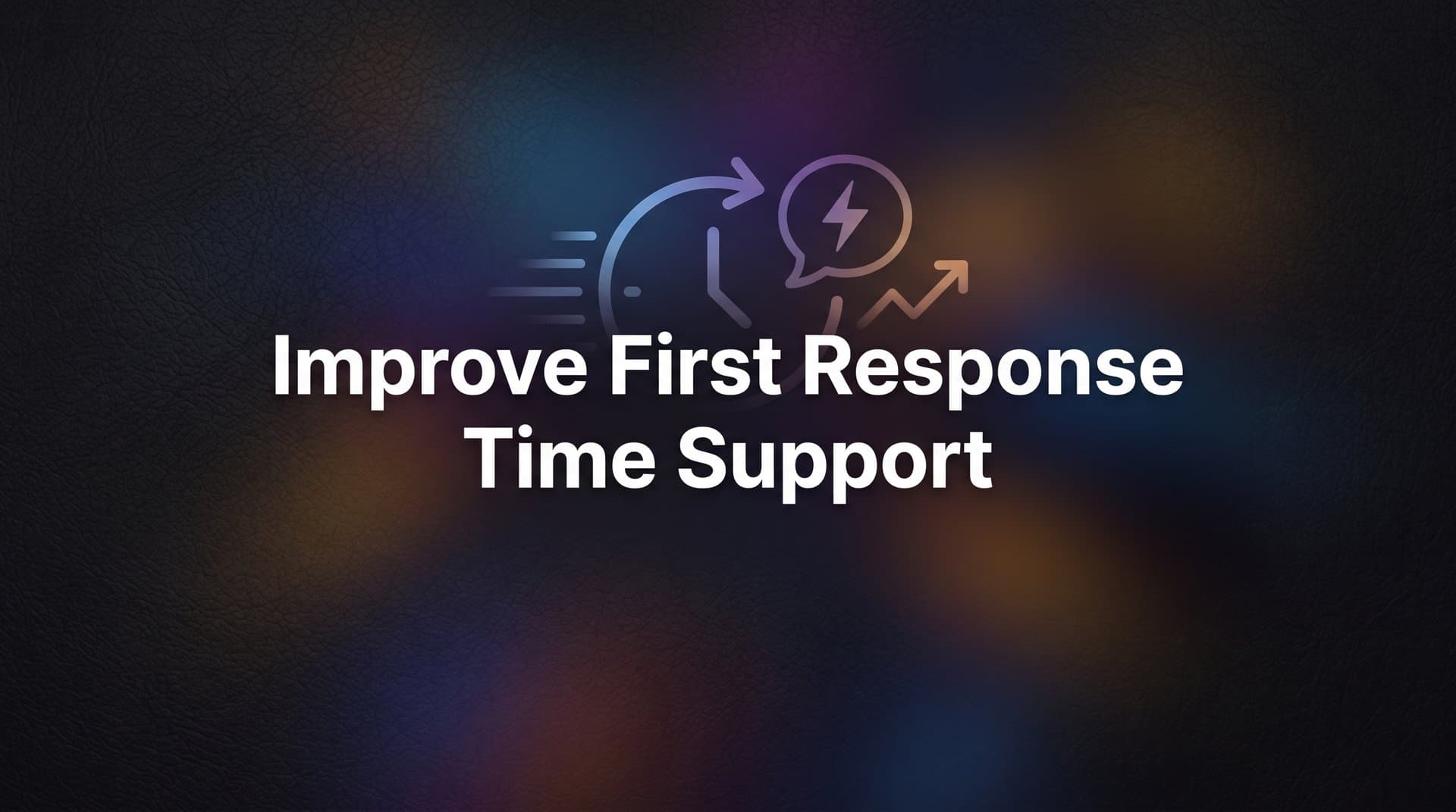 How to Improve First Response Time in Support: A Step-by-Step Guide