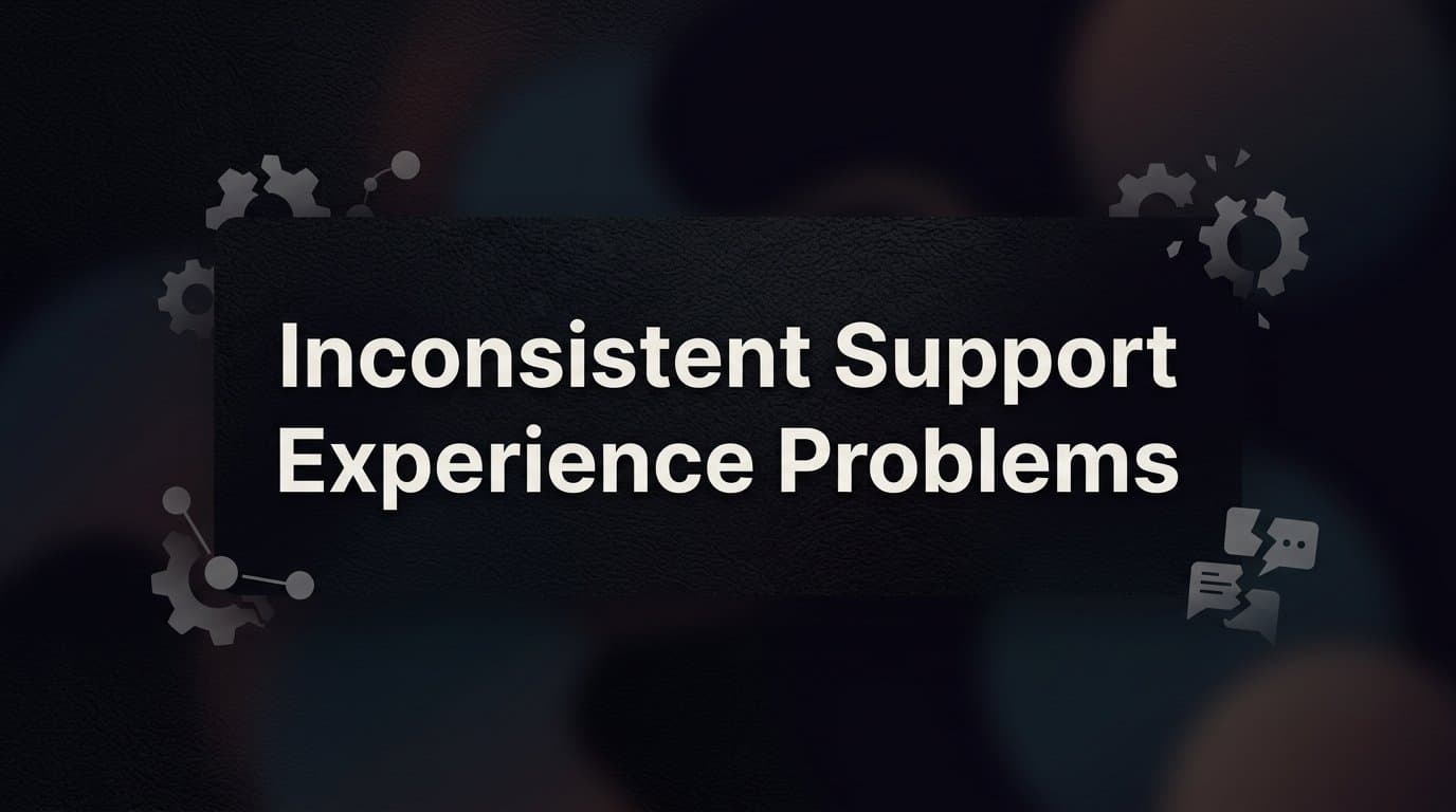 Inconsistent Support Experience Problems: Why They Happen and How to Fix Them
