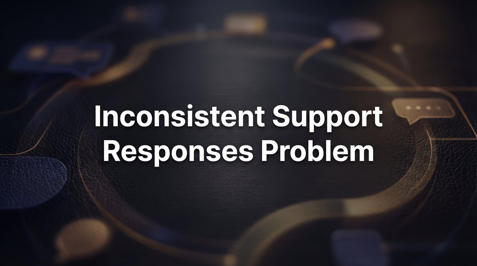 The Inconsistent Support Responses Problem: Why Your Customers Get Different Answers Every Time
