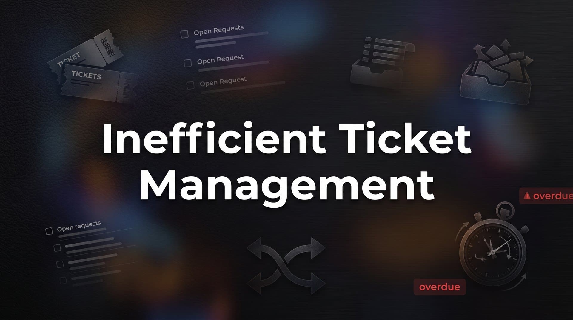 Inefficient Ticket Management: Why It Happens and How to Fix It