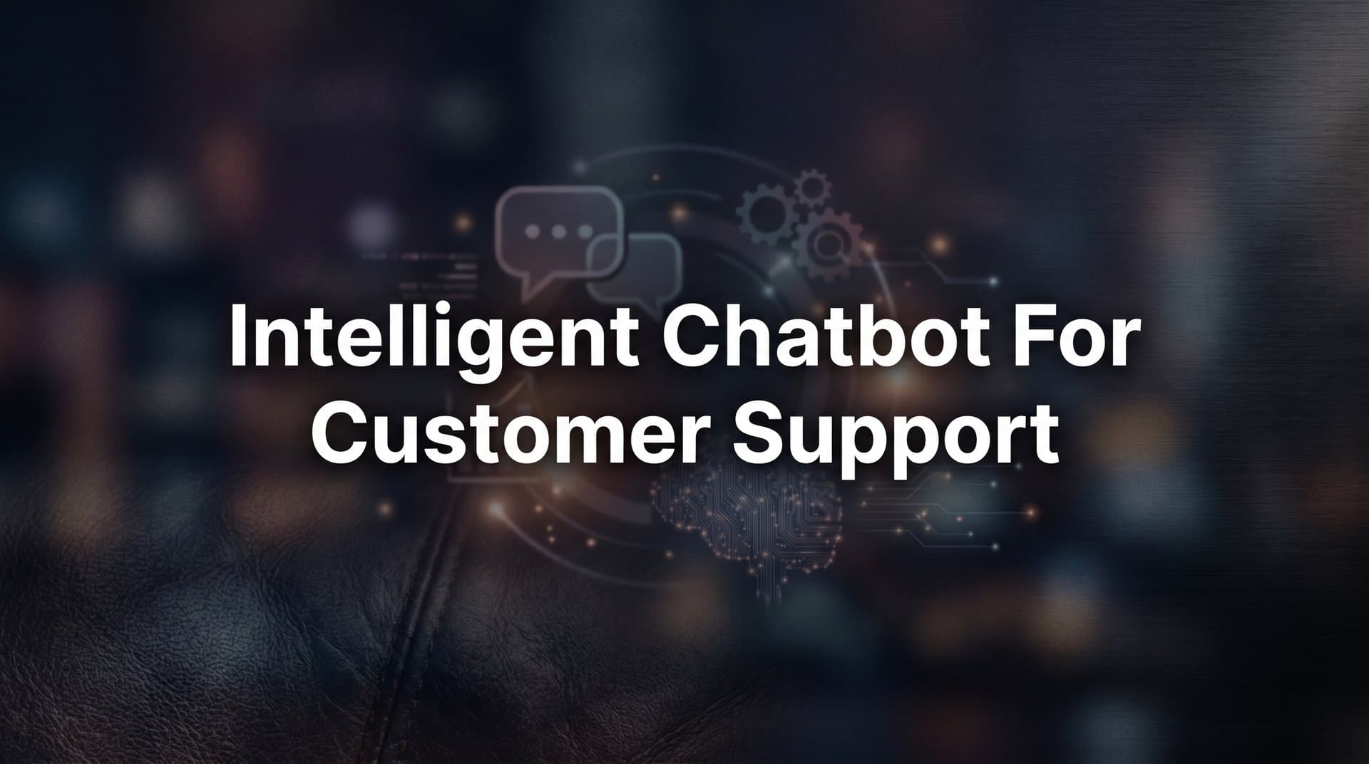 7 Proven Strategies to Deploy an Intelligent Chatbot for Customer Support That Actually Resolves Issues