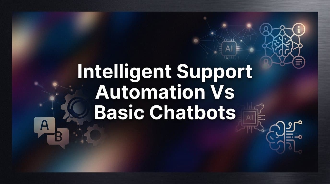 7 Key Differences Between Intelligent Support Automation and Basic Chatbots (And Why It Matters)