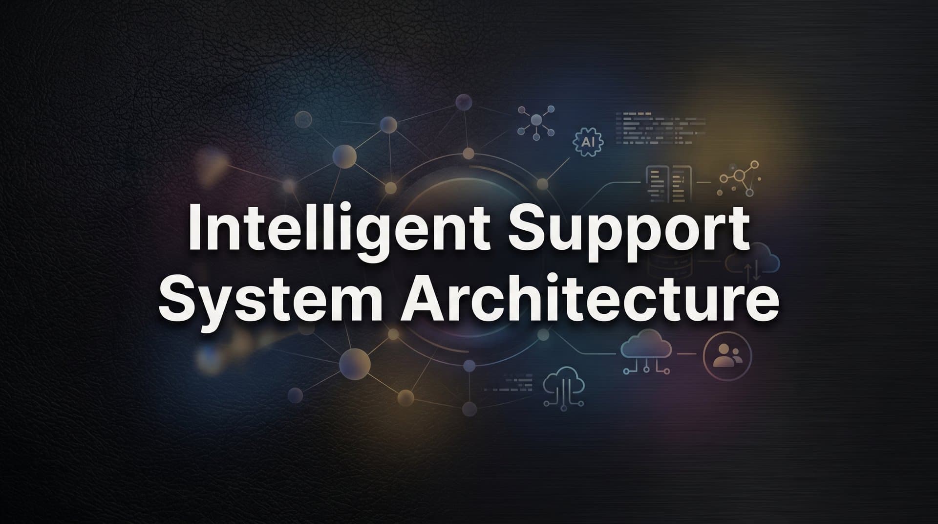 Intelligent Support System Architecture: How Modern AI Support Platforms Are Built