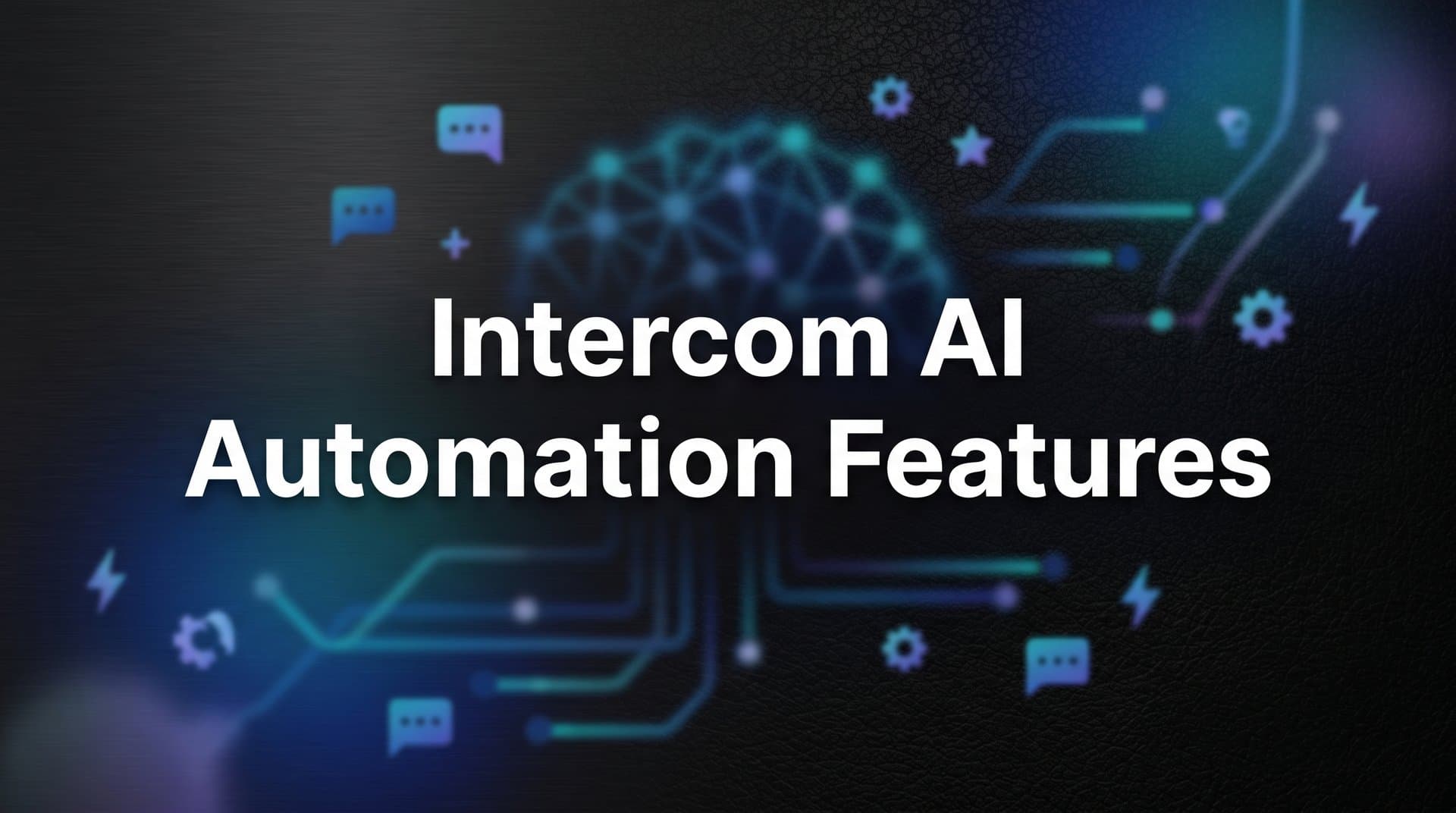 7 Intercom AI Automation Features (And How to Get More From Each One)