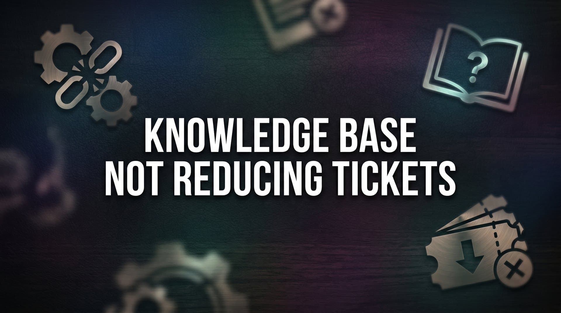 7 Proven Strategies to Fix a Knowledge Base That Isn't Reducing Tickets