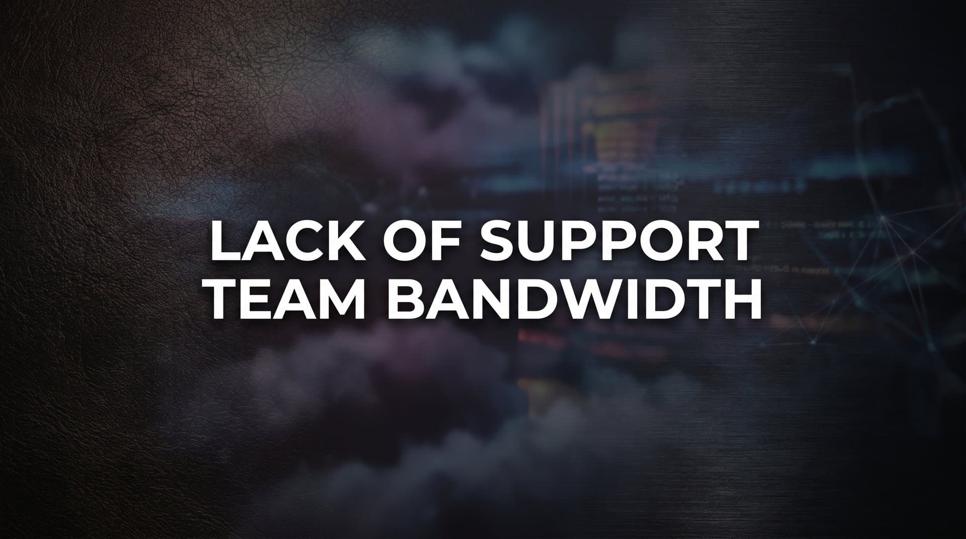 Lack of Support Team Bandwidth: Why It Happens and How to Fix It