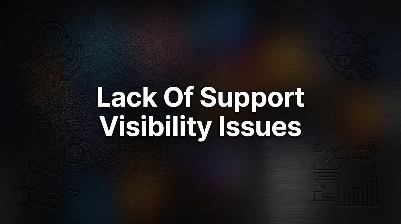 Lack of Support Visibility Issues: Why Your Team Is Flying Blind (And How to Fix It)