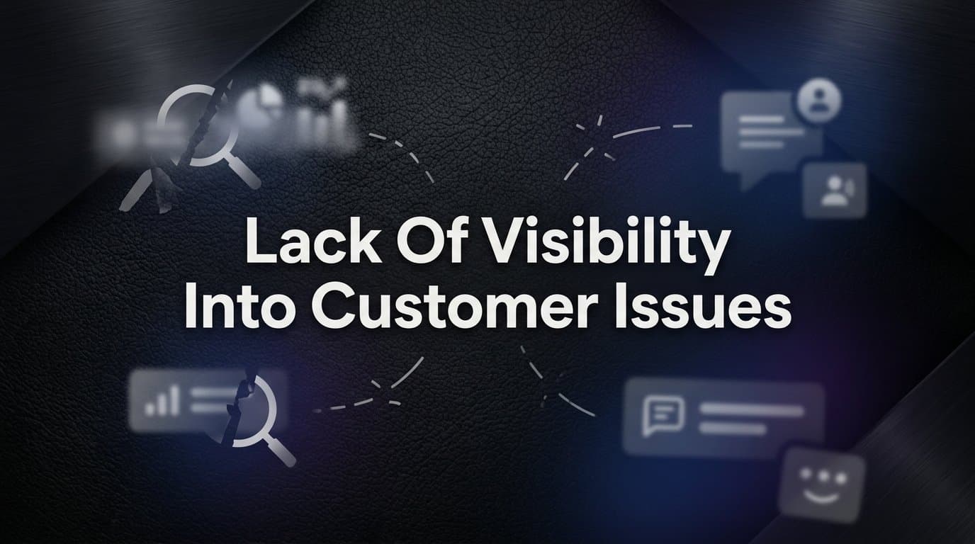 How to Eliminate Lack of Visibility into Customer Issues: A Step-by-Step Guide