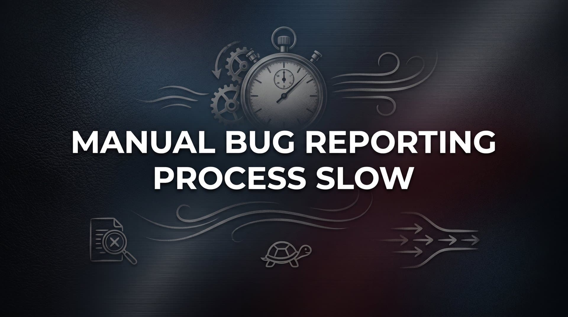 How to Fix a Slow Manual Bug Reporting Process: A Step-by-Step Guide