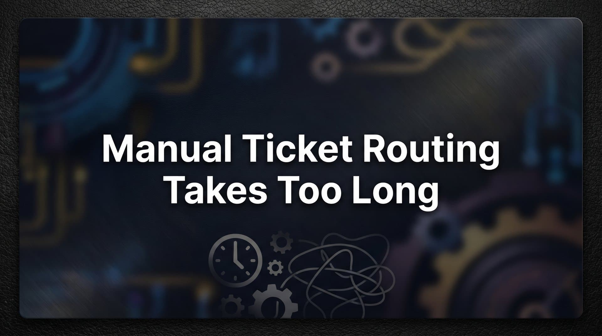 Manual Ticket Routing Takes Too Long: Why It Happens and How to Fix It