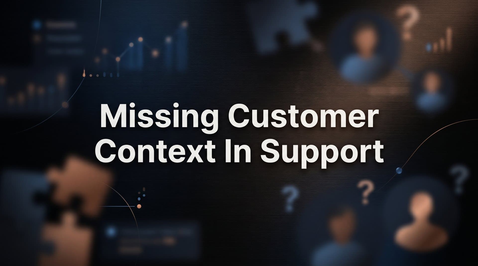 Missing Customer Context in Support: Why It Happens and How to Fix It