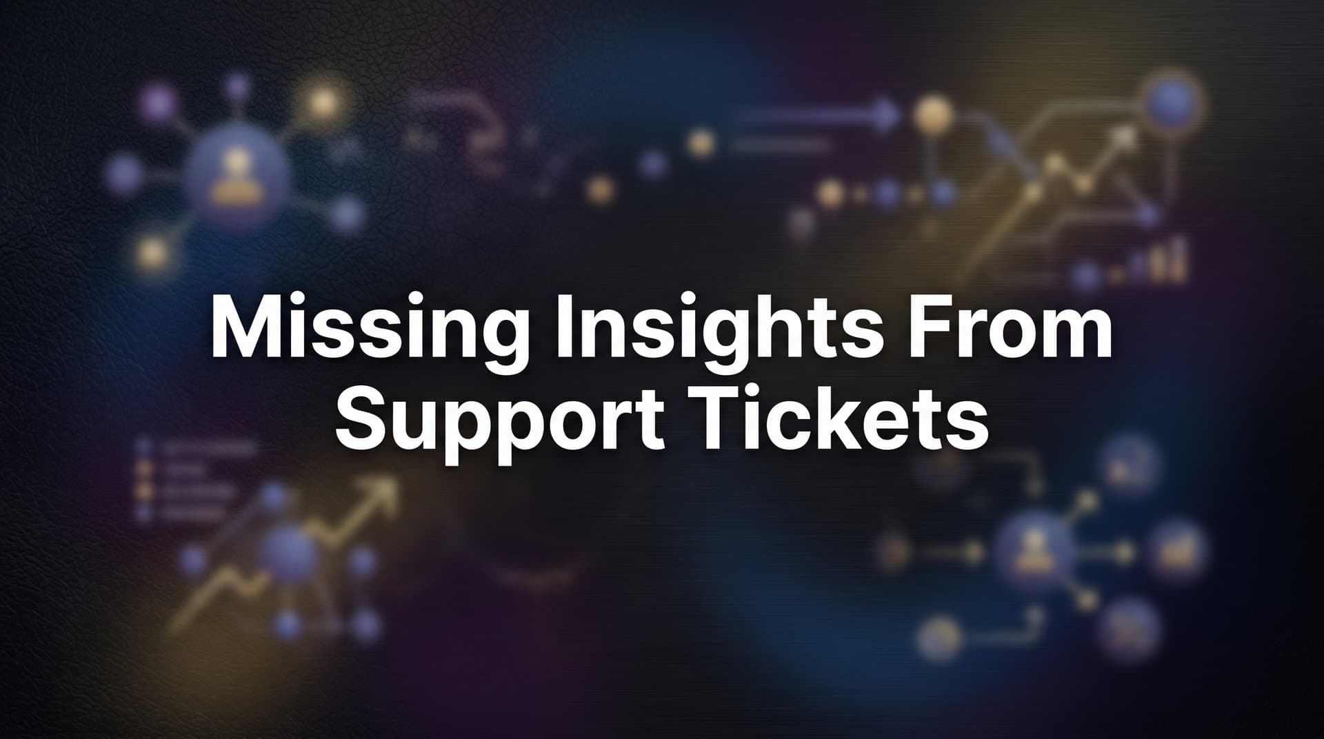 Missing Insights from Support Tickets: The Hidden Intelligence Your Helpdesk Isn't Surfacing