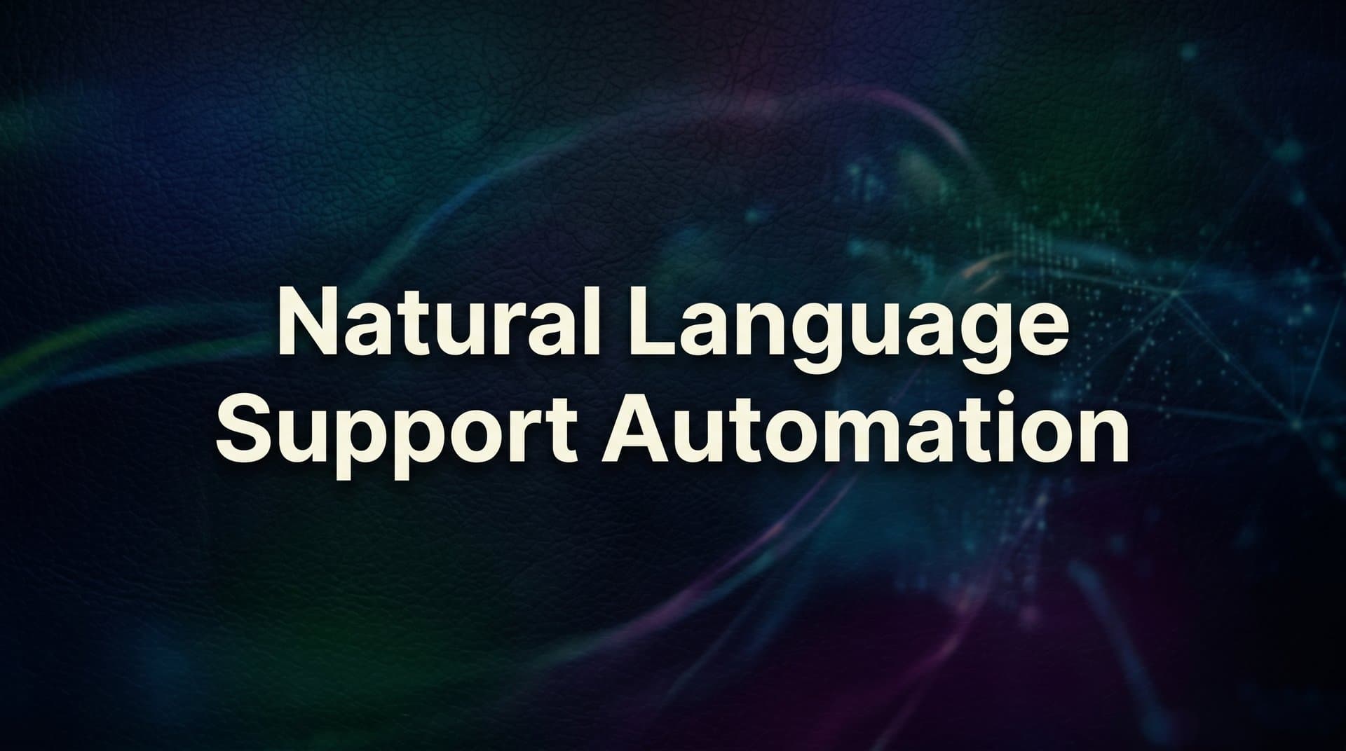 Natural Language Support Automation: How AI Understands and Resolves Customer Requests