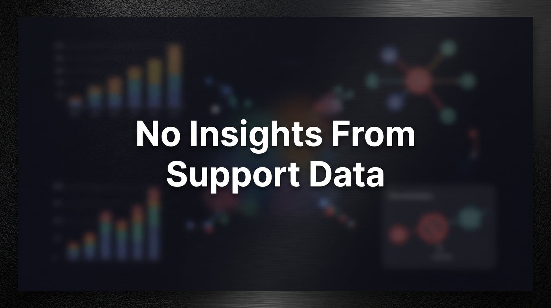 No Insights from Support Data? Here's Why Your Tickets Are Smarter Than You Think
