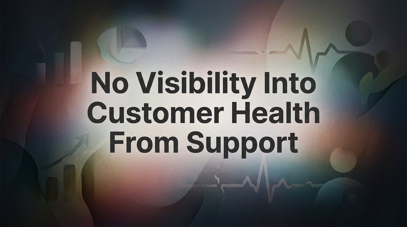 No Visibility Into Customer Health From Support: Why Your Helpdesk Is Leaving Revenue on the Table