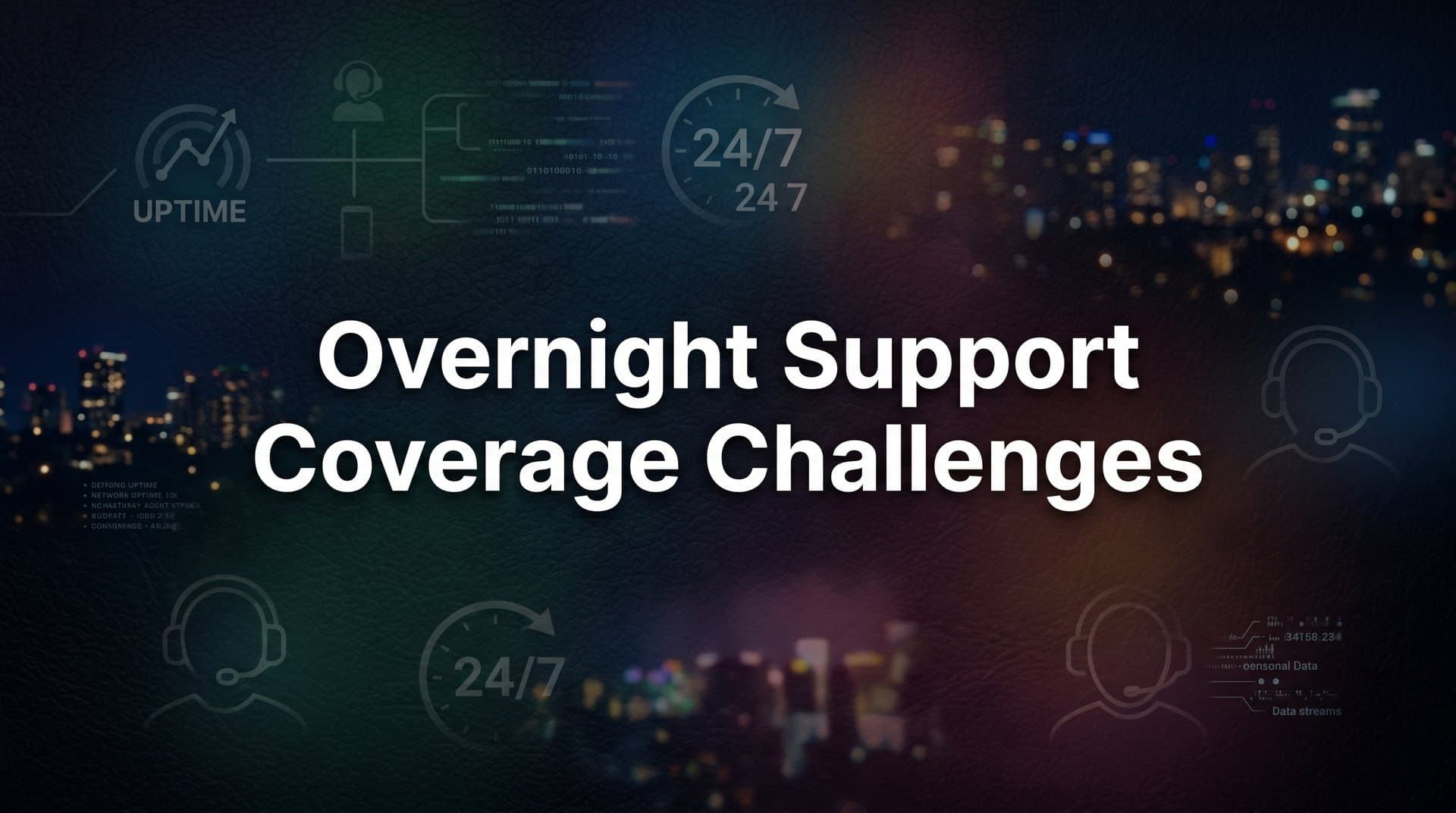 Overnight Support Coverage Challenges: Why 24/7 Customer Service Is Harder Than It Looks