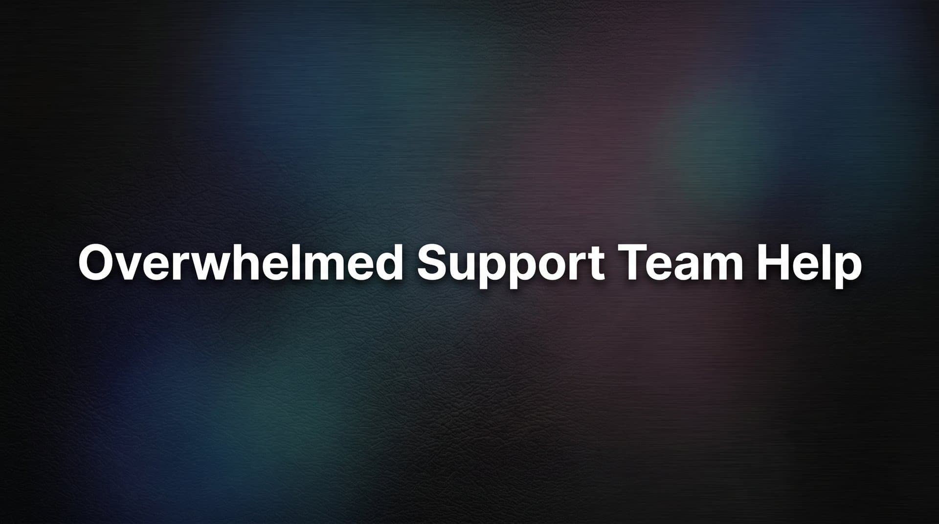 8 Proven Strategies to Help an Overwhelmed Support Team Regain Control