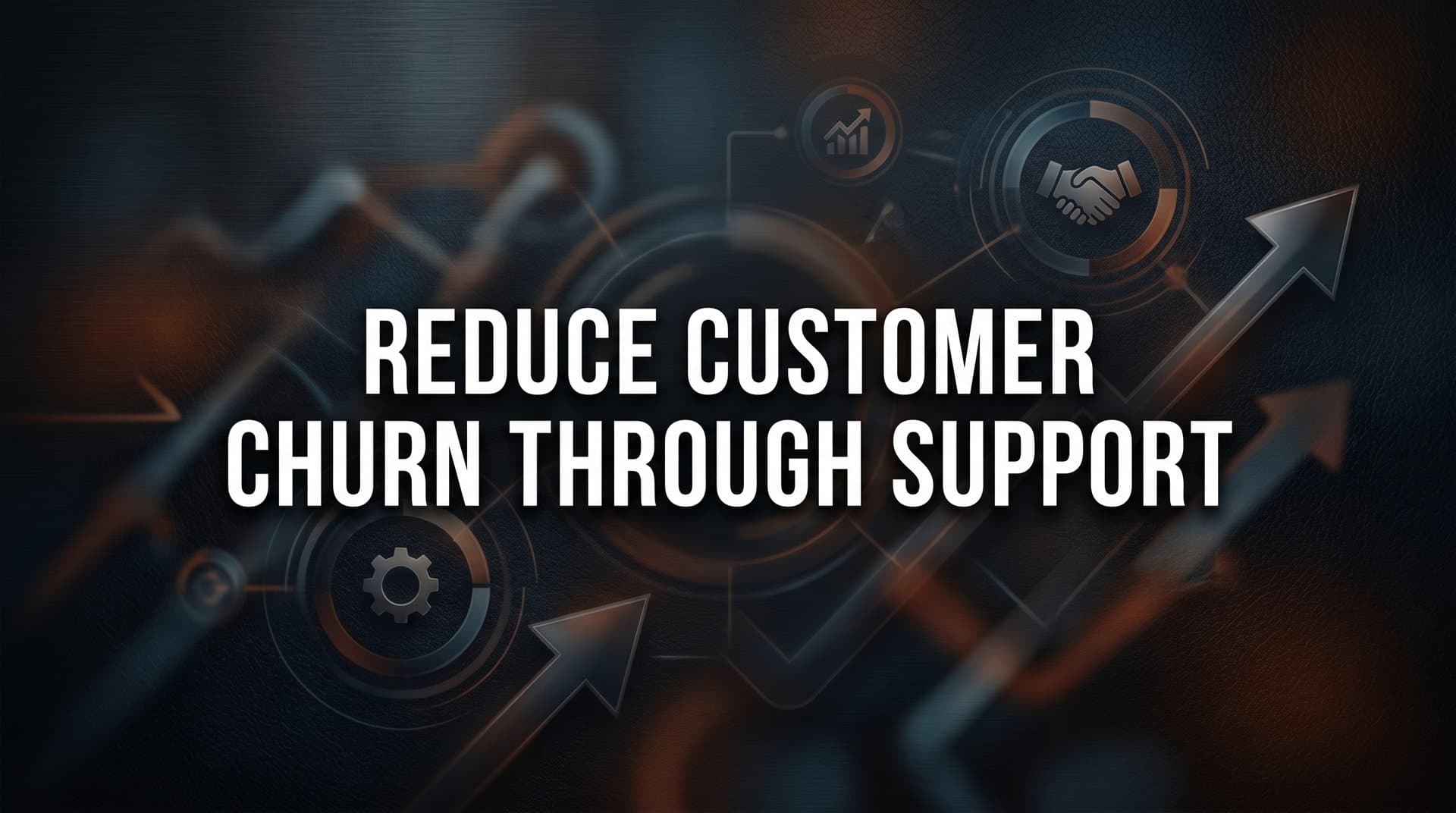How to Reduce Customer Churn Through Support: A 6-Step Action Plan