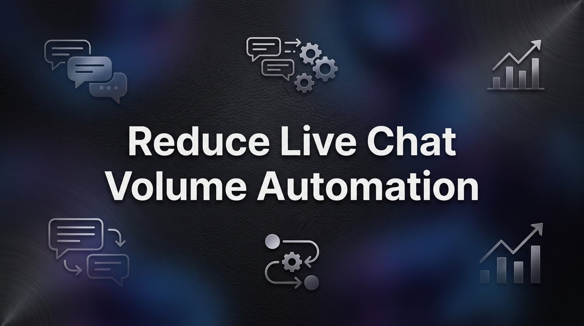 How to Reduce Live Chat Volume with Automation: A Step-by-Step Guide