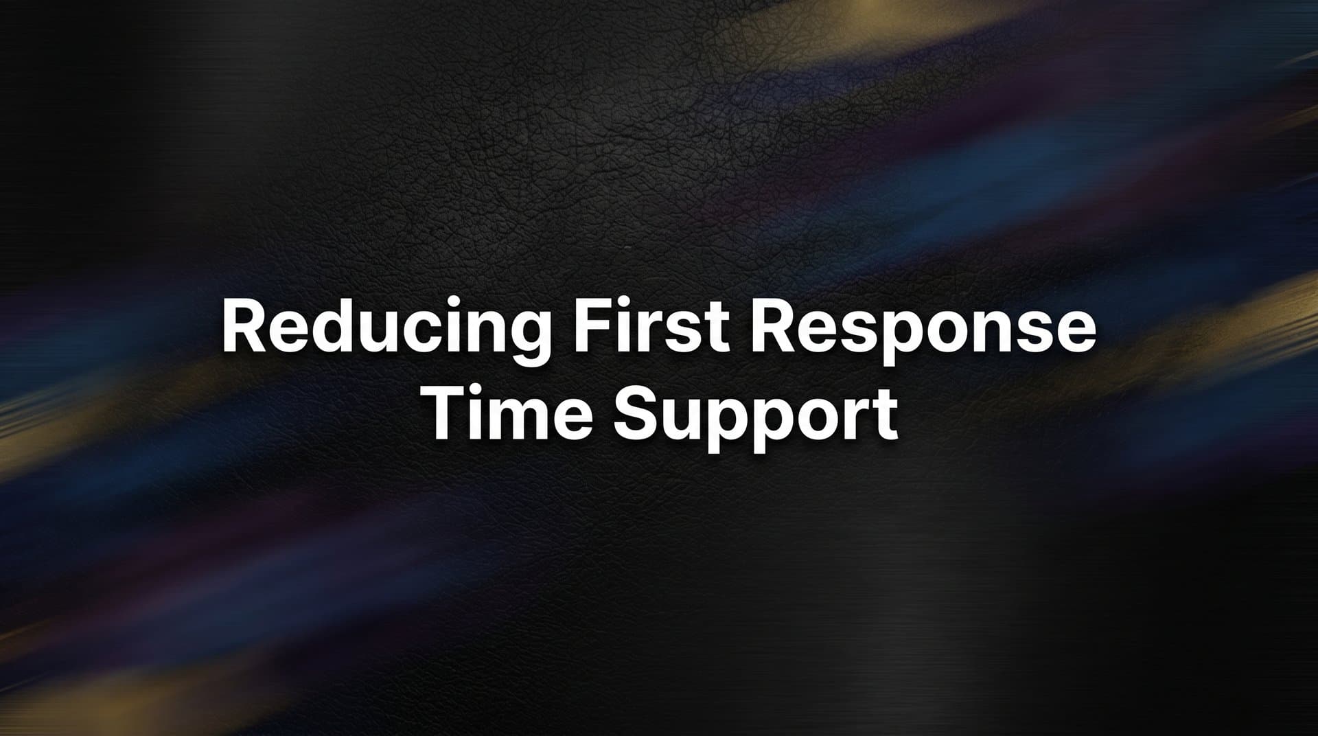 Reducing First Response Time in Support: A Step-by-Step Guide