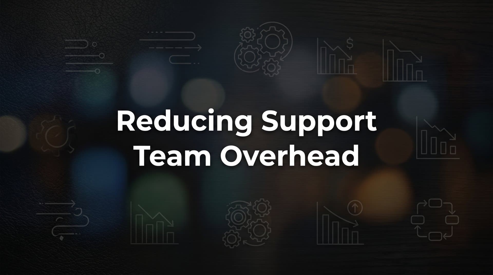 8 Proven Strategies for Reducing Support Team Overhead Without Sacrificing Quality