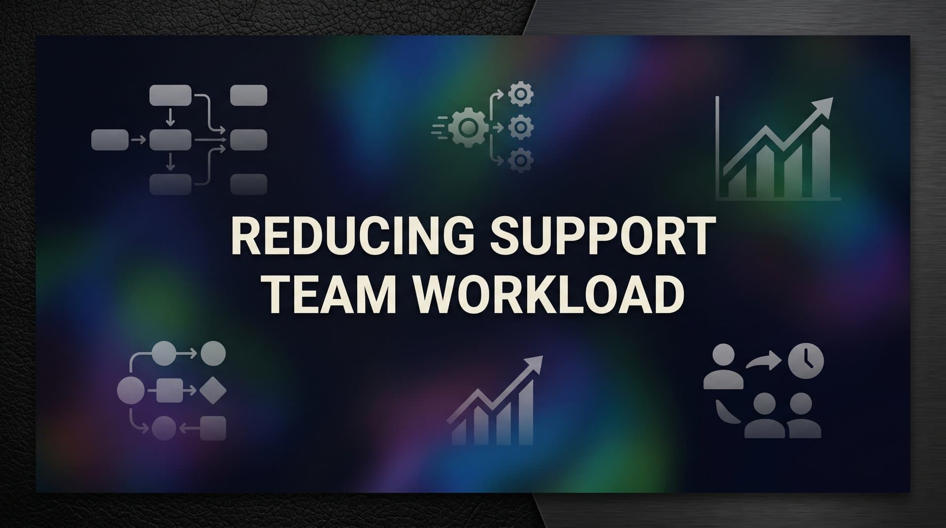 8 Proven Strategies for Reducing Support Team Workload Without Sacrificing Quality