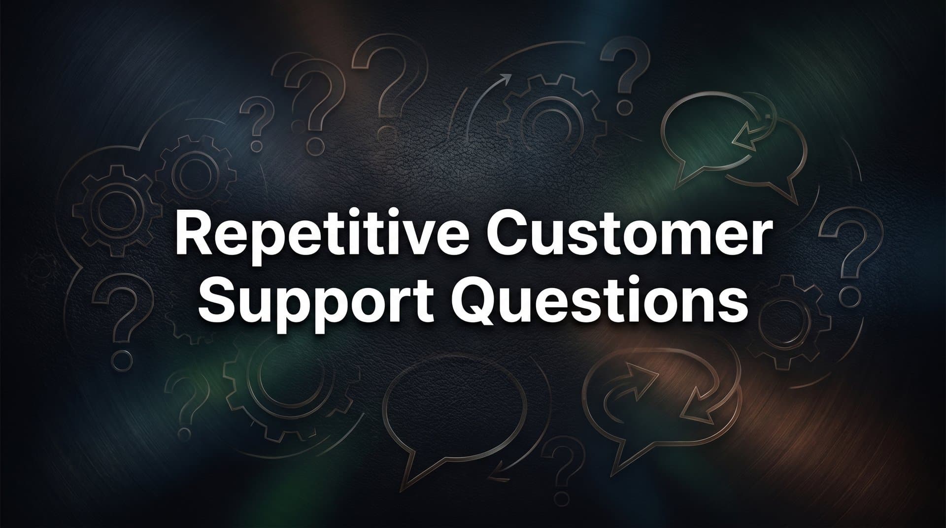 Repetitive Customer Support Questions: Why They Drain Your Team and How to Eliminate Them