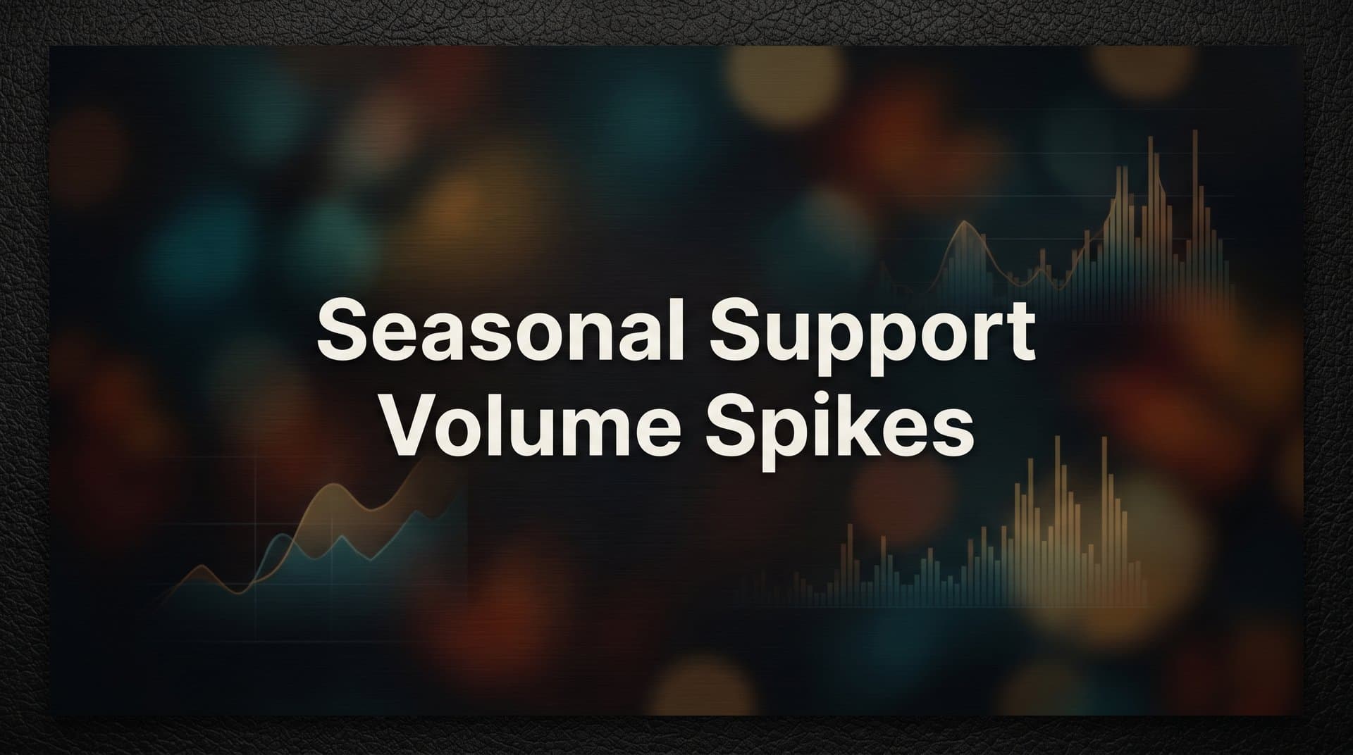 Seasonal Support Volume Spikes: What They Are and How to Handle Them Without Breaking Your Team