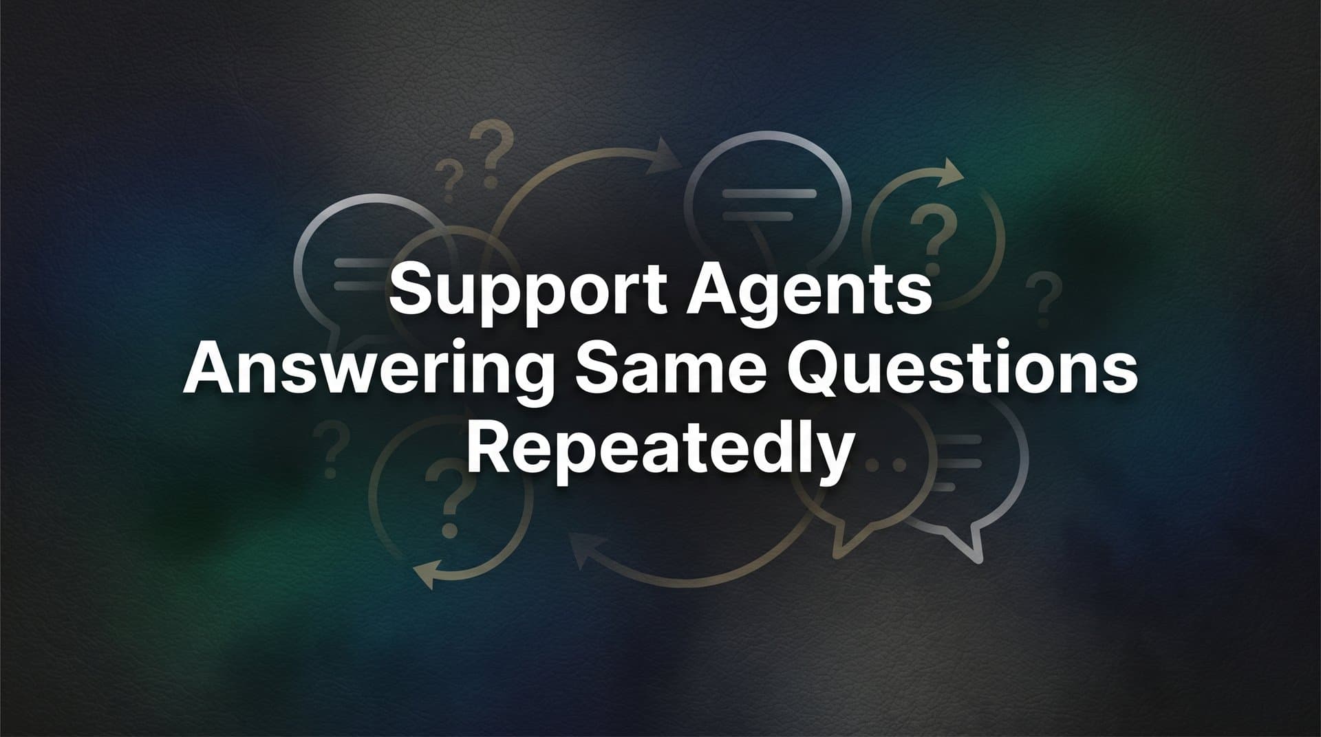 7 Proven Strategies to Stop Support Agents From Answering the Same Questions Repeatedly