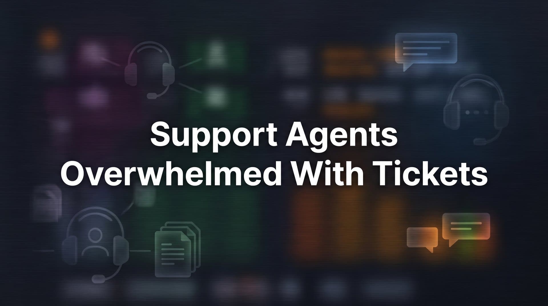 Support Agents Overwhelmed with Tickets? Here's Why It Happens and How to Fix It