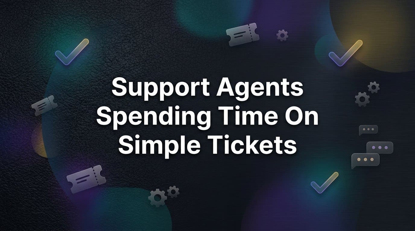 Why Support Agents Spending Time on Simple Tickets Is Costing You More Than You Think