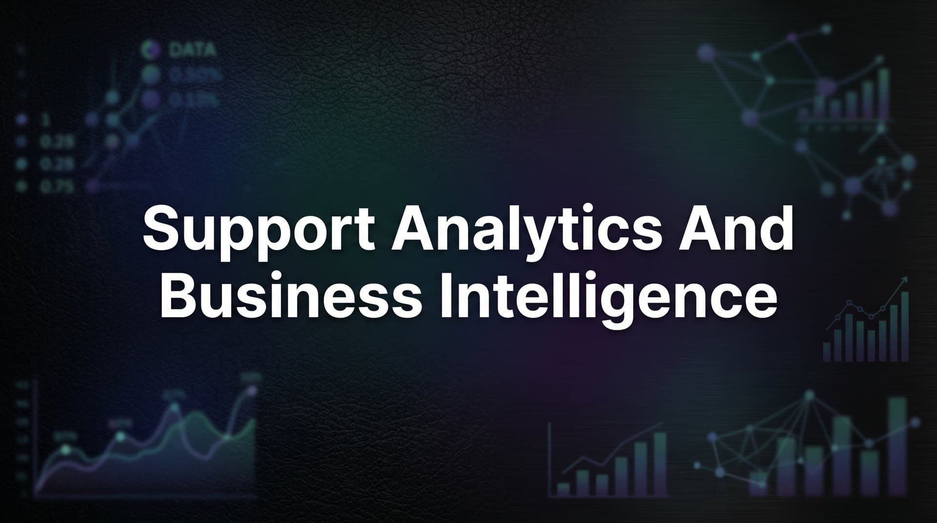 7 Proven Support Analytics and Business Intelligence Strategies to Transform Your Customer Data