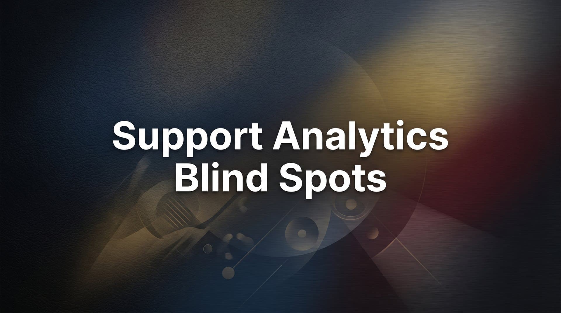 7 Support Analytics Blind Spots That Are Quietly Hurting Your Customer Experience