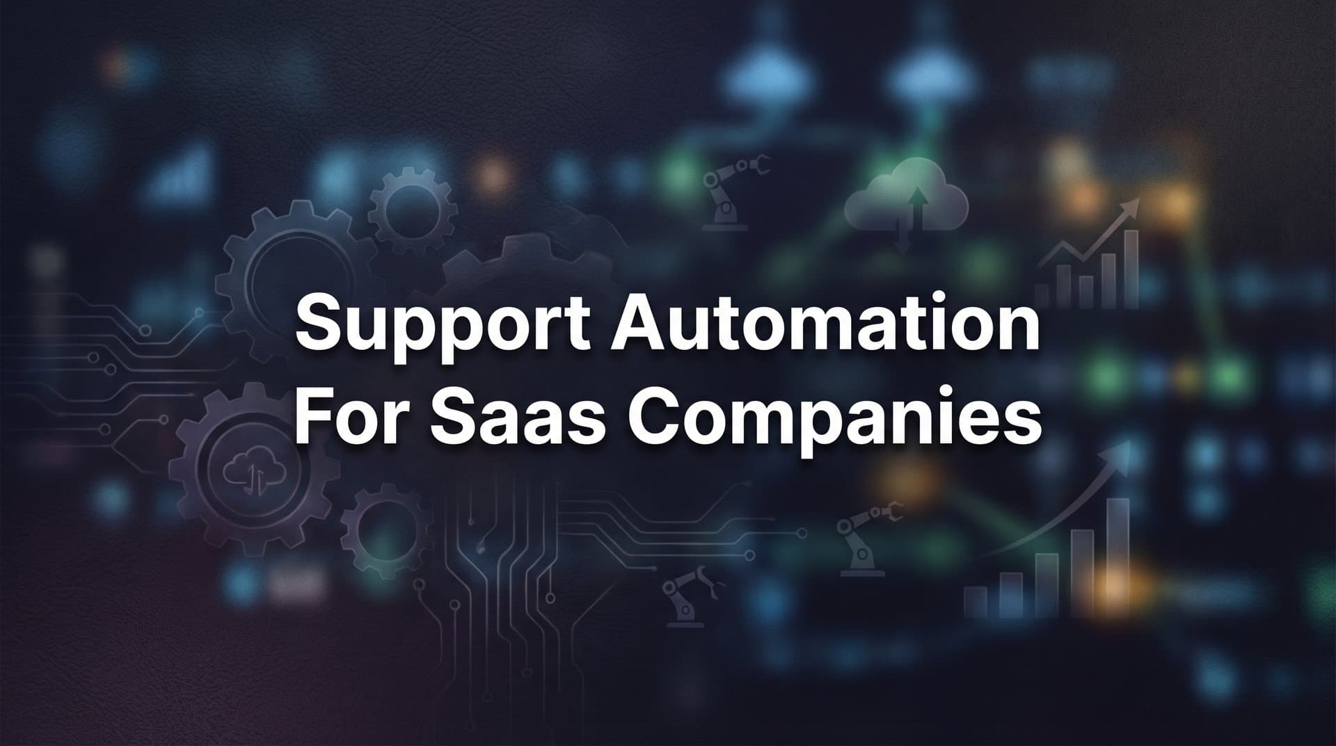 Support Automation for SaaS Companies: A Complete Guide to Scaling Customer Success