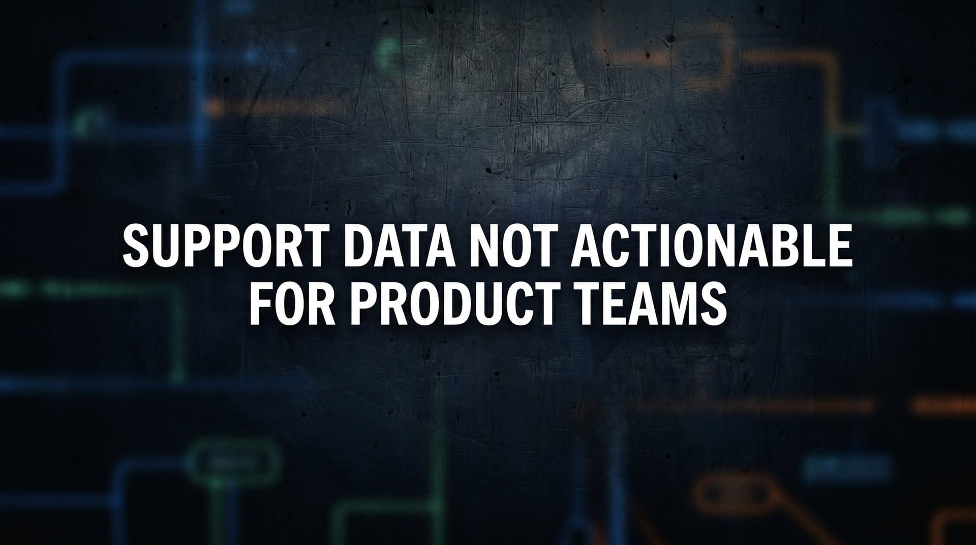 Why Support Data Isn't Actionable for Product Teams (And How to Fix It)