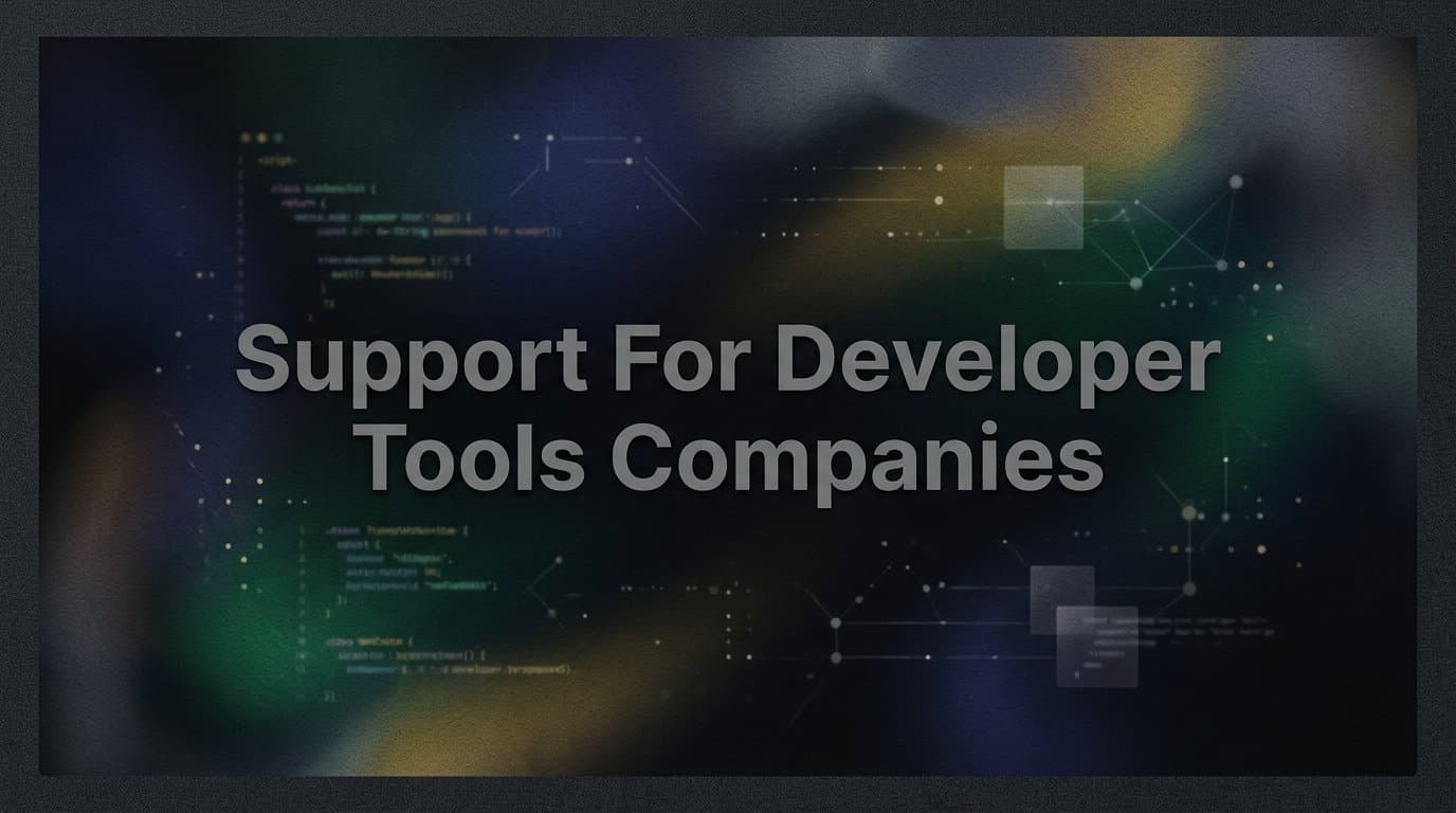 Support for Developer Tools Companies: What It Takes to Get It Right