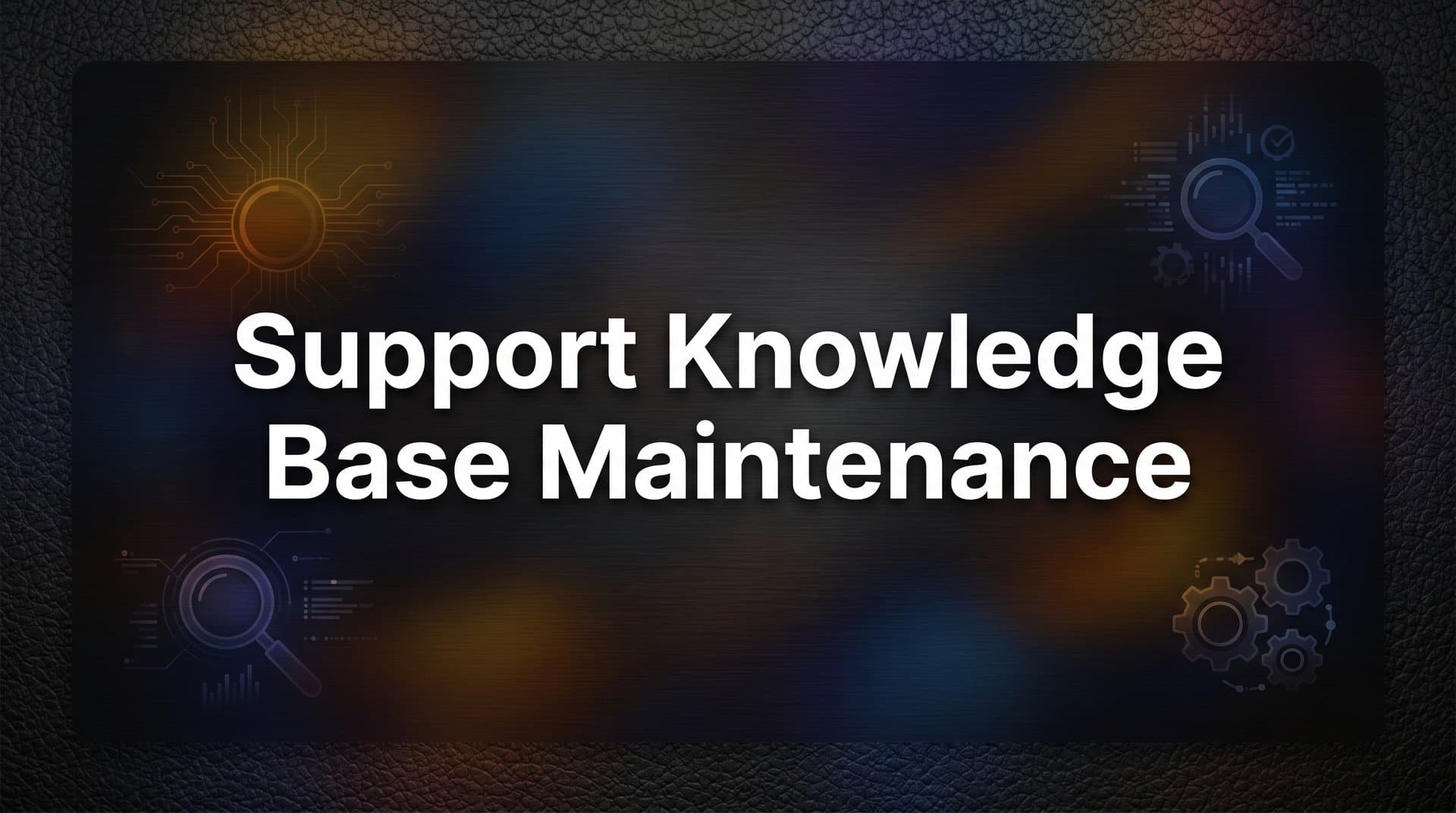 Support Knowledge Base Maintenance: A Step-by-Step Guide for B2B Teams