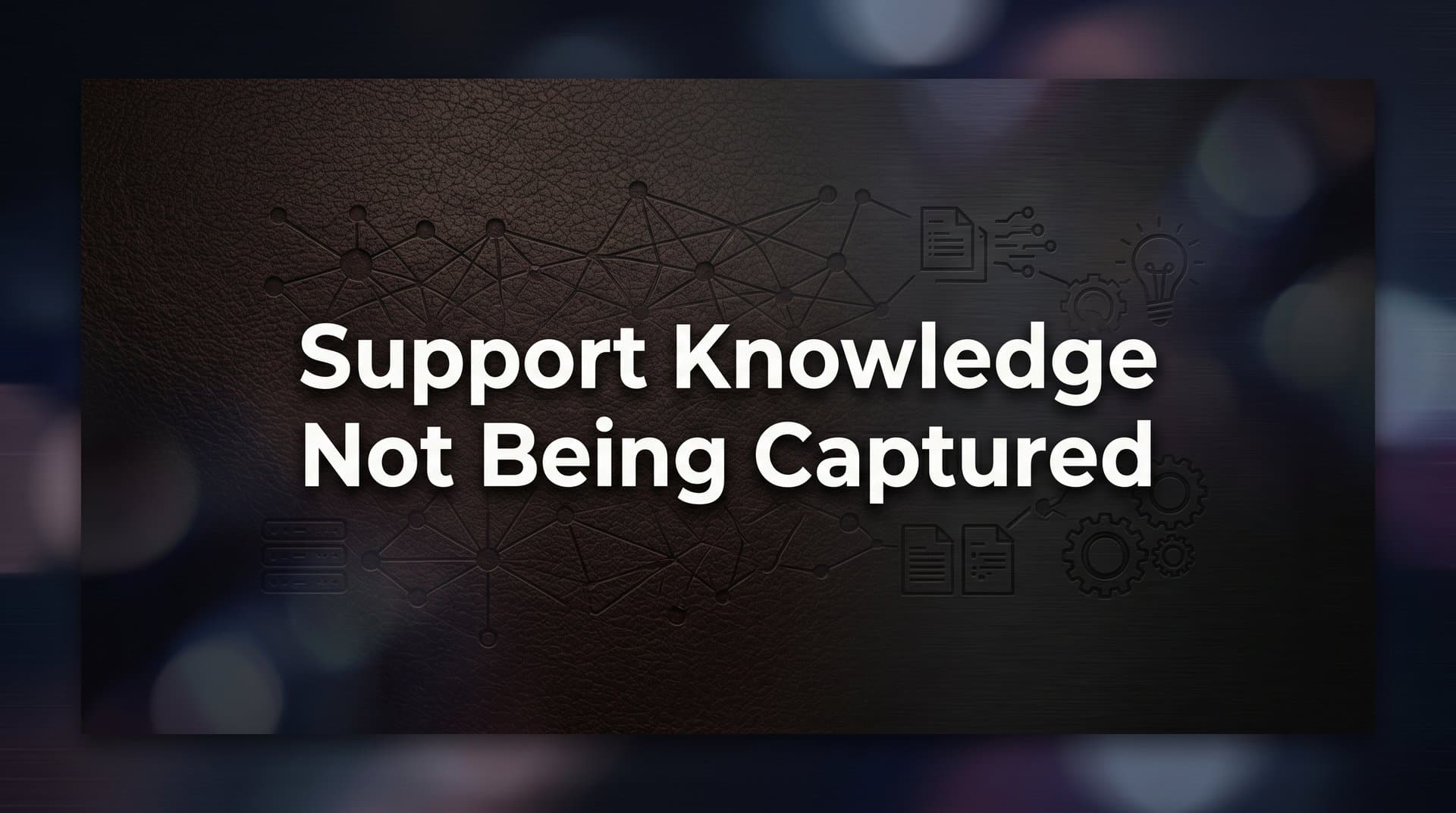 How to Fix Support Knowledge Not Being Captured: A Step-by-Step Guide