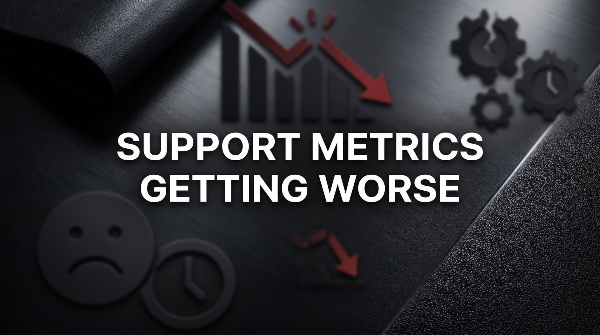 Support Metrics Getting Worse? How to Diagnose and Fix Declining Performance in 7 Steps