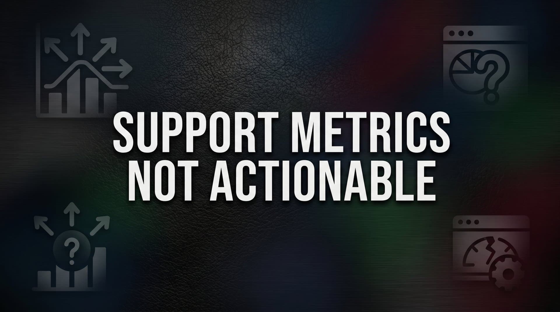 How to Turn Support Metrics Into Actionable Decisions: A Step-by-Step Guide