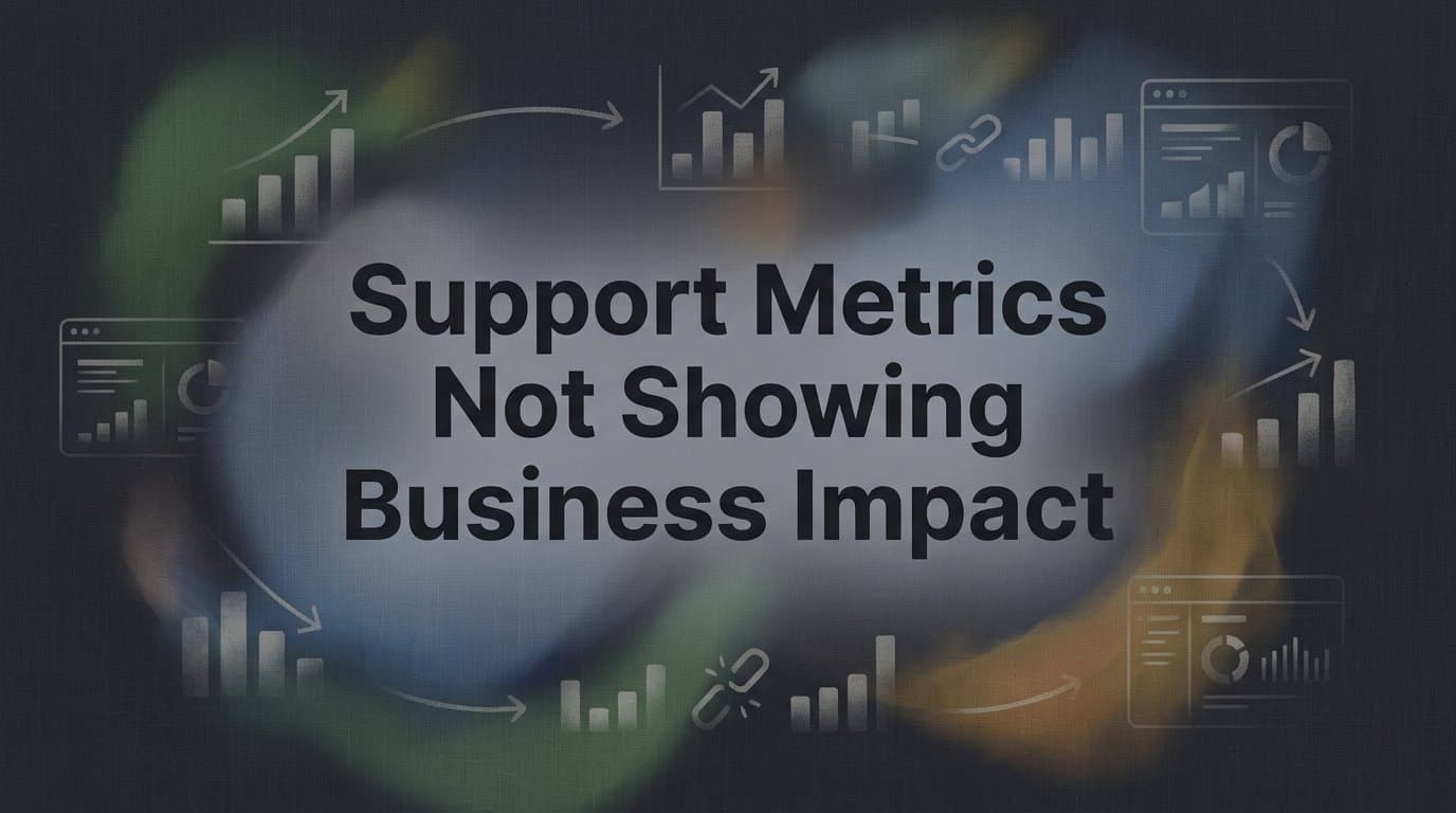 Why Your Support Metrics Aren't Showing Business Impact (And How to Fix It)