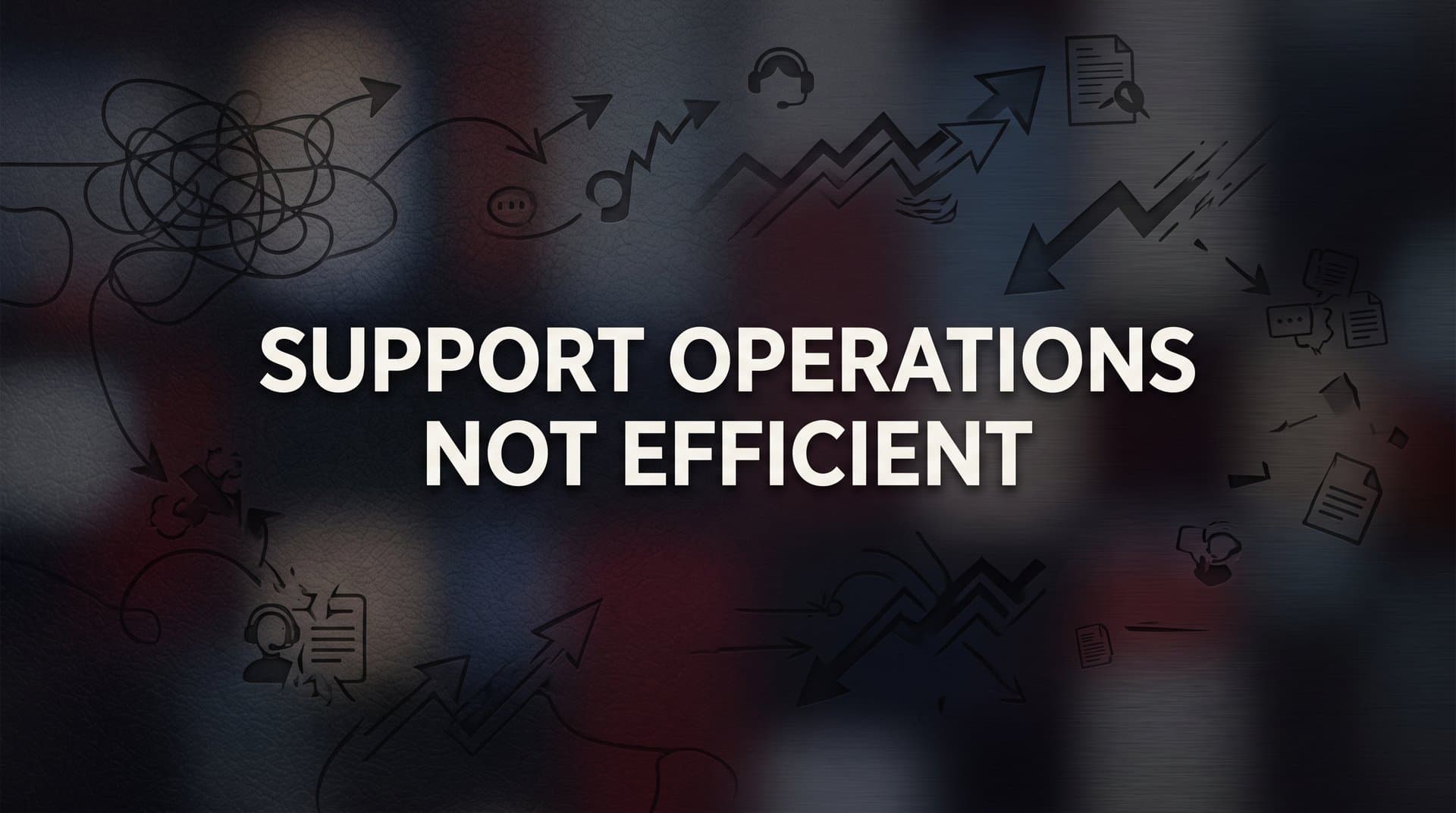 Why Your Support Operations Are Not Efficient (And What's Actually Causing It)