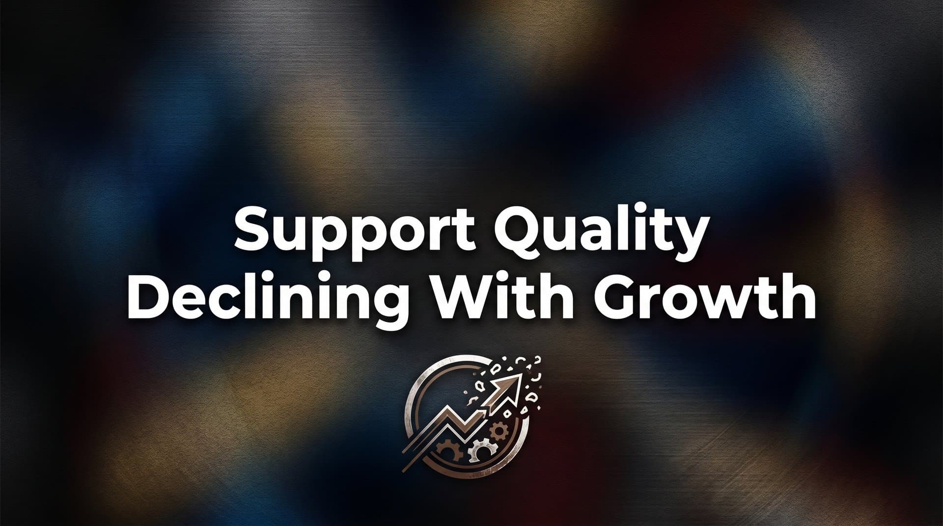 Why Support Quality Declines With Growth — And How to Reverse the Trend