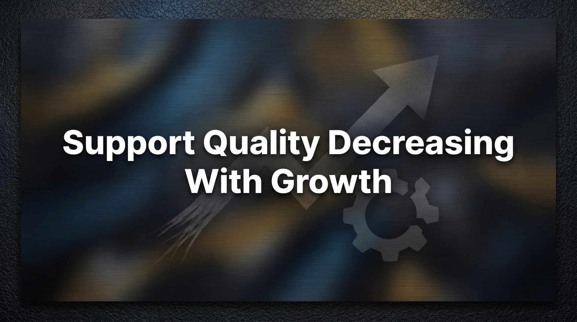 Why Support Quality Decreases with Growth — And How to Reverse the Trend